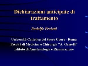 Dichiarazioni anticipate di trattamento Rodolfo Proietti Universit Cattolica