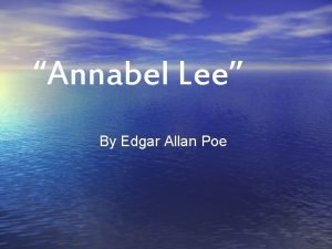 Annabel Lee By Edgar Allan Poe It was