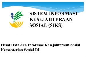 SISTEM INFORMASI KESEJAHTERAAN SOSIAL SIKS Pusat Data dan