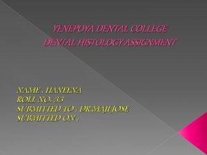 YENEPOYA DENTAL COLLEGE DENTAL HISTOLOGY ASSIGNMENT NAME HANEENA
