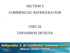 SECTION 5 COMMERCIAL REFRIGERATION UNIT 24 EXPANSION DEVICES