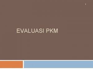 1 EVALUASI PKM Pengertian evaluasi 2 Evaluasi adalah