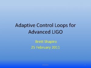 Adaptive Control Loops for Advanced LIGO Brett Shapiro