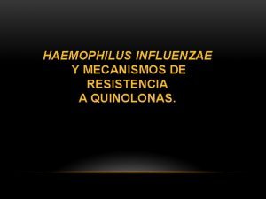 HAEMOPHILUS INFLUENZAE Y MECANISMOS DE RESISTENCIA A QUINOLONAS