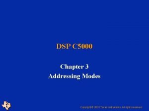 DSP C 5000 Chapter 3 Addressing Modes Copyright