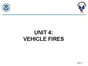 UNIT 4 VEHICLE FIRES Slide 4 1 ENABLING