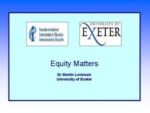Equity Matters Dr Martin Levinson University of Exeter