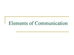 Elements of Communication Elements of Communication n Communication