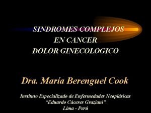 SINDROMES COMPLEJOS EN CANCER DOLOR GINECOLOGICO Dra Mara