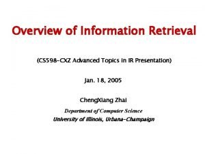 Overview of Information Retrieval CS 598 CXZ Advanced