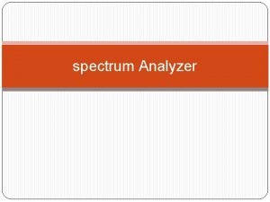 spectrum Analyzer SPECTRUM ANALYZERS The problems associated with