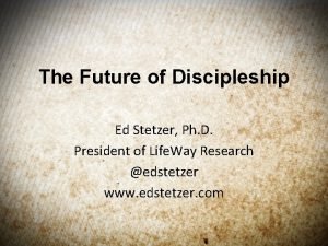 The Future of Discipleship Ed Stetzer Ph D