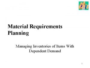 Material Requirements Planning Managing Inventories of Items With