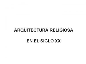 ARQUITECTURA RELIGIOSA EN EL SIGLO XX Desde el