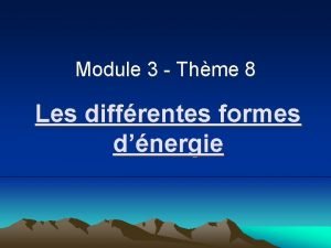 Module 3 Thme 8 Les diffrentes formes dnergie