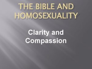 THE BIBLE AND HOMOSEXUALITY Clarity and Compassion THE