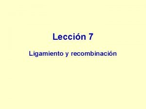 Leccin 7 Ligamiento y recombinacin GENES CON LOCI