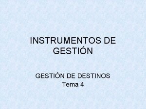 INSTRUMENTOS DE GESTIN DE DESTINOS Tema 4 Instrumentos