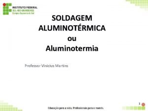 SOLDAGEM ALUMINOTRMICA ou Aluminotermia Professor Vinicius Martins 1