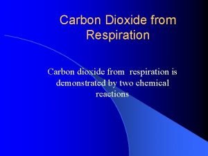 Carbon Dioxide from Respiration Carbon dioxide from respiration