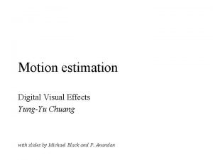 Motion estimation Digital Visual Effects YungYu Chuang with