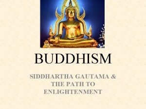 BUDDHISM SIDDHARTHA GAUTAMA THE PATH TO ENLIGHTENMENT The