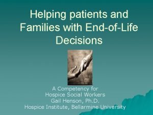 Helping patients and Families with EndofLife Decisions A