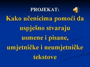 PROJEKAT Kako uenicima pomoi da uspjeno stvaraju usmene