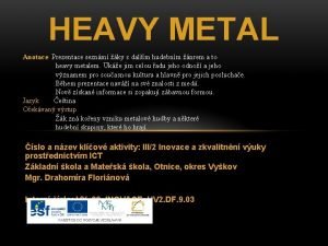 HEAVY METAL Anotace Prezentace seznm ky s dalm