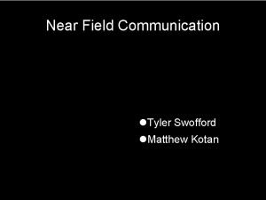 Near Field Communication Tyler Swofford Matthew Kotan Outline