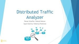 Distributed Traffic Analyzer Ronen Schaffer Shaked Meirom Supervised