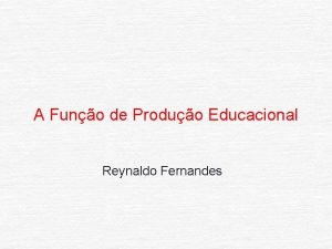 A Funo de Produo Educacional Reynaldo Fernandes A