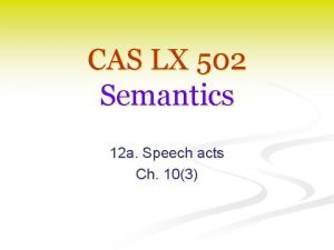 CAS LX 502 Semantics 12 a Speech acts
