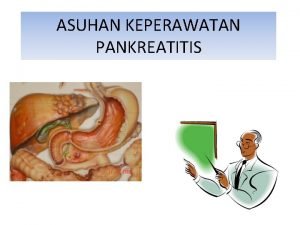 ASUHAN KEPERAWATAN PANKREATITIS PANKREATITIS PANKREATITIS PERADANGAN PADA PANKREAS