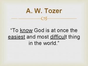 A W Tozer To know God is at