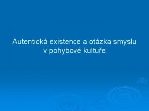 Autentick existence a otzka smyslu v pohybov kultue