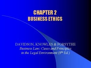 CHAPTER 2 BUSINESS ETHICS DAVIDSON KNOWLES FORSYTHE Business