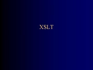 XSLT XSLT XSLT stands for Extensible Stylesheet Language