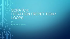 SCRATCH ITERATION REPETITION LOOPS BY MR DAVE CLAUSEN