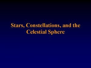 Stars Constellations and the Celestial Sphere Constellation a