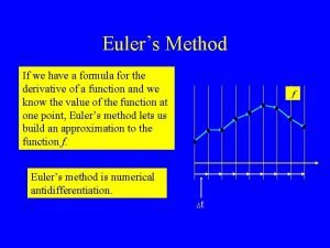 Eulers Method If we have a formula for