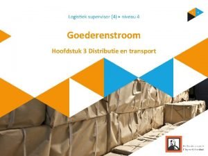 Goederenstroom Hoofdstuk 3 Distributie en transport Inhoud 1