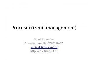 Procesn zen management Tom Vanek Stavebn fakulta VUT
