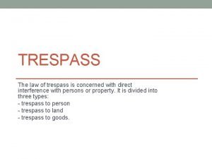 TRESPASS The law of trespass is concerned with