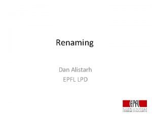 Renaming Dan Alistarh EPFL LPD The Renaming Problem