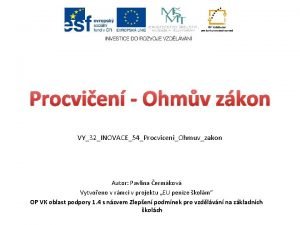 Procvien Ohmv zkon VY32INOVACE54ProcviceniOhmuvzakon Autor Pavlna ermkov Vytvoeno