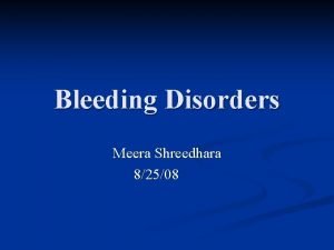 Bleeding Disorders Meera Shreedhara 82508 What is it