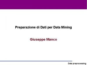 Preparazione di Dati per Data Mining Giuseppe Manco