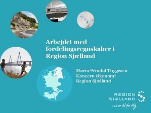 Arbejdet med fordelingsregnskaber i Region Sjlland Maria Prindal