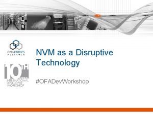 NVM as a Disruptive Technology OFADev Workshop NonVolatile